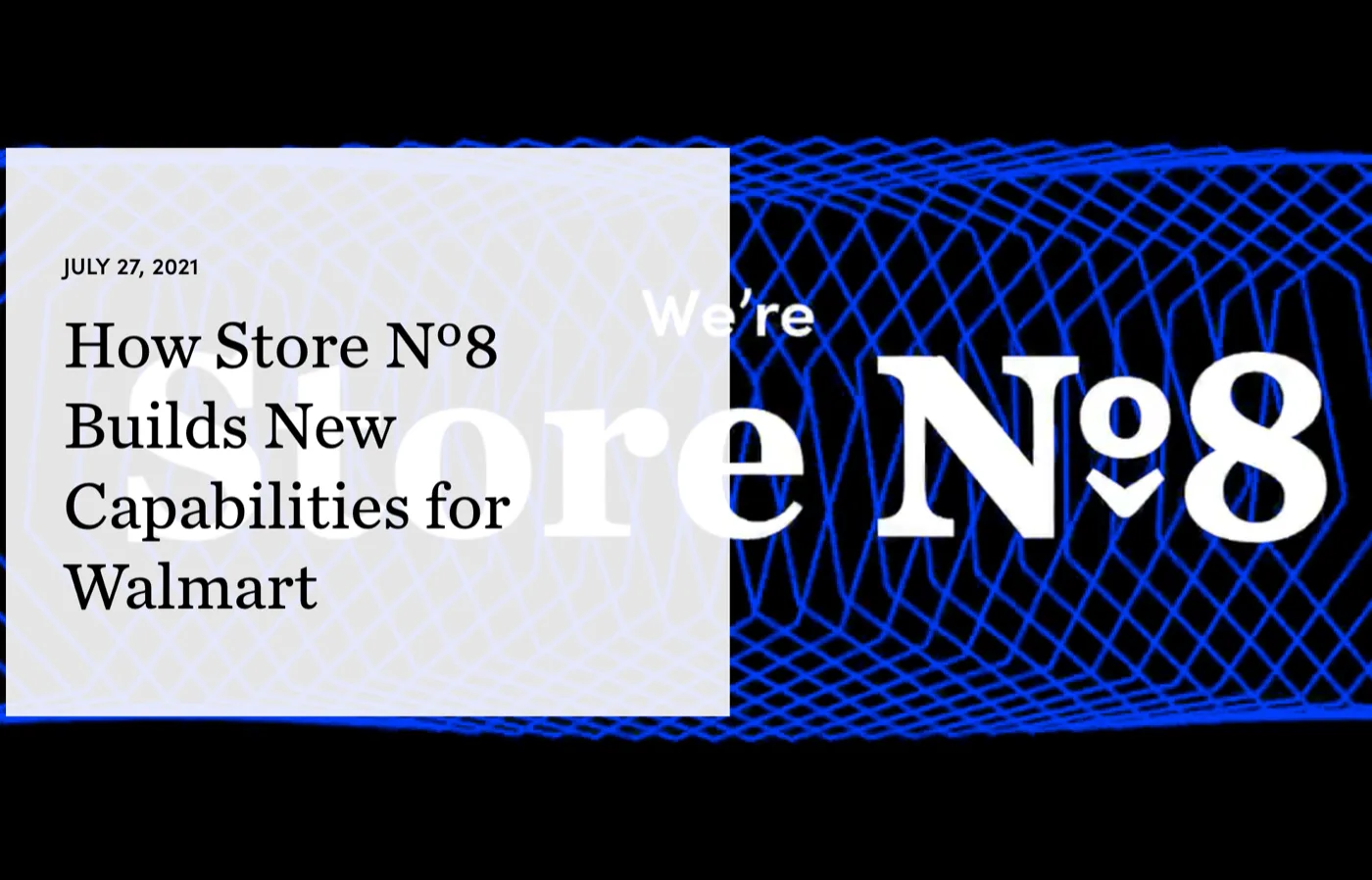 Article on how Store Nº8 builds new capabilities for Walmart.
